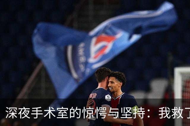 深夜手术室的惊愕与坚持：我救了我的丈夫